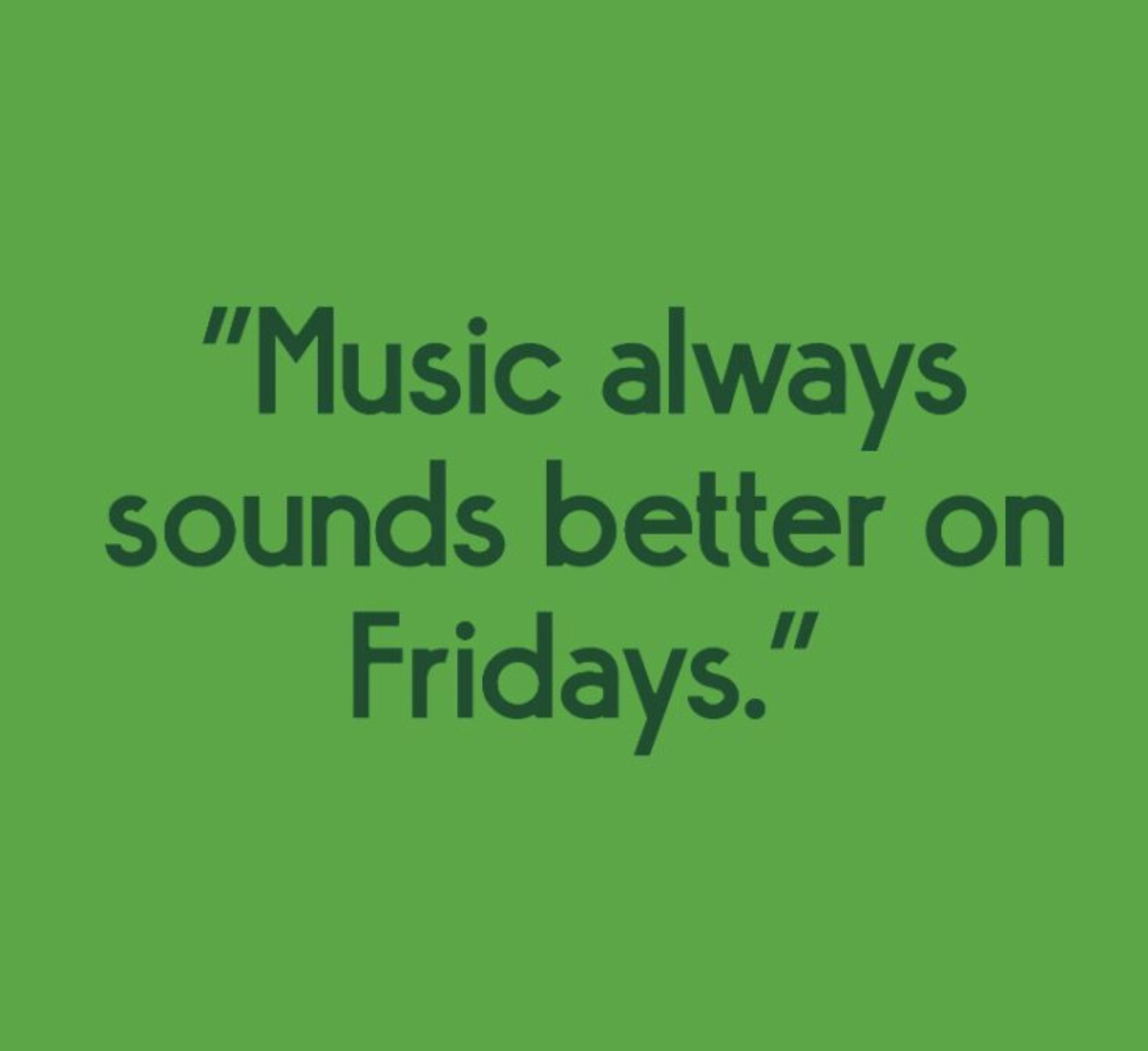 music sounds better on fridays